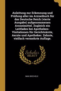 Anleitung zur Erkennung und Prüfung aller im Arzneibuch für das Deutsche Reich (vierte Ausgabe) aufgenommenen Arzneimittel. Zugleich ein Leitfaden bei Apotheken-Visitationen für Gerichtsärzte, Aerzte und Apotheker. Zehnte, vielfach vermehrte Auflag