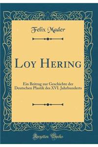 Loy Hering: Ein Beitrag Zur Geschichte Der Deutschen Plastik Des XVI. Jahrhunderts (Classic Reprint)