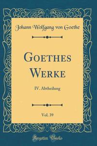 Goethes Werke, Vol. 39: IV. Abtheilung (Classic Reprint)