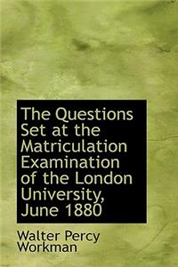The Questions Set at the Matriculation Examination of the London University, June 1880