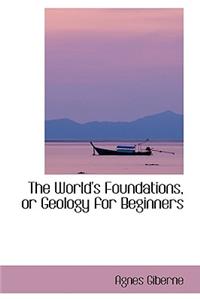 The World's Foundations, or Geology for Beginners