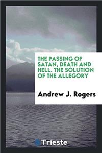 The passing of Satan, death and hell. The solution of the allegory