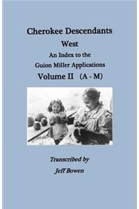 Cherokee Descendants: West. an Index to the Guion Miller Applications. Volume II (A-M)