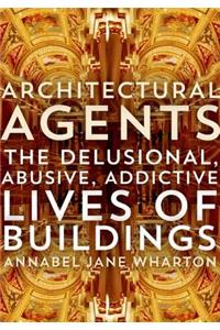 Architectural Agents: The Delusional, Abusive, Addictive Lives of Buildings