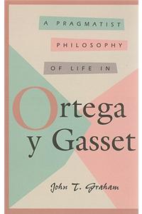 Pragmatist Philosophy of Life in Ortega y Gasset