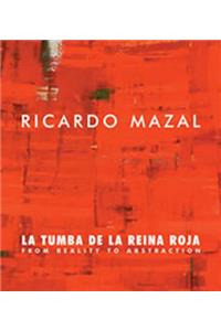 Ricardo Mazal: La Tumba de la Reina Roja: From Reality to Abstraction Paintings, Photographs, Drawings and Installation