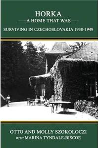 Horka - A Home That Was: Surviving in Czechoslovakia, 1938-1949