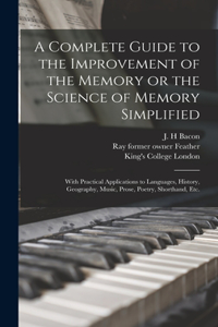 Complete Guide to the Improvement of the Memory or the Science of Memory Simplified [electronic Resource]
