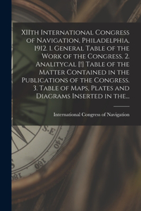 XIIth International Congress of Navigation, Philadelphia, 1912. 1. General Table of the Work of the Congress. 2. Analitycal [!] Table of the Matter Contained in the Publications of the Congress. 3. Table of Maps, Plates and Diagrams Inserted in The