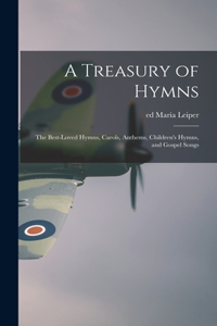 Treasury of Hymns; the Best-loved Hymns, Carols, Anthems, Children's Hymns, and Gospel Songs