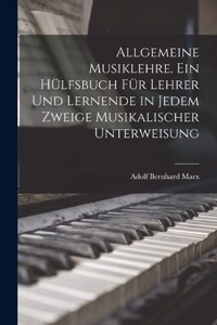 Allgemeine Musiklehre. Ein Hülfsbuch für Lehrer und Lernende in jedem Zweige musikalischer Unterweisung