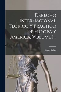 Derecho Internacional Teórico Y Práctico De Europa Y América, Volume 1...