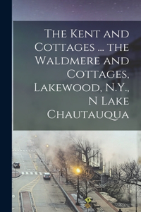 Kent and Cottages ... the Waldmere and Cottages, Lakewood, N.Y., n Lake Chautauqua