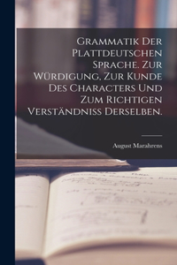 Grammatik der Plattdeutschen Sprache. Zur Würdigung, zur Kunde des Characters und zum richtigen Verständniss derselben.