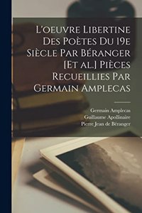 L'oeuvre libertine des poètes du 19e siècle par Béranger [et al.] Pièces recueillies par Germain Amplecas