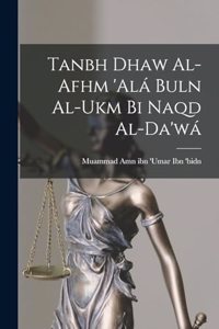 Tanbh dhaw al-afhm 'alá buln al-ukm bi naqd al-da'wá