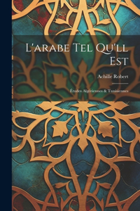 L'arabe Tel Qu'll Est: Études Algériennes & Tunisiennes