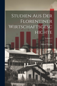 Studien Aus Der Florentiner Wirtschaftsgeschichte; Volume 2