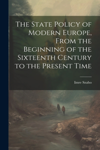 State Policy of Modern Europe, From the Beginning of the Sixteenth Century to the Present Time