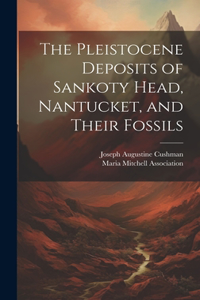 Pleistocene Deposits of Sankoty Head, Nantucket, and Their Fossils