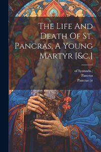 Life And Death Of St. Pancras, A Young Martyr [&c.]