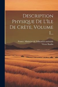 Description Physique De L'île De Crète, Volume 1...