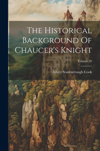 Historical Background Of Chaucer's Knight; Volume 20