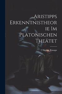 Aristipps Erkenntnistheorie im Platonischen Theätet