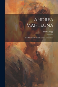 Andrea Mantegna; des Meisters Gemälde und Kupferstiche