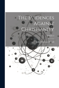 Evidences Against Christianity; Volume 2