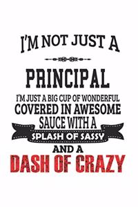 I'm Not Just A Principal I'm Just A Big Cup Of Wonderful Covered In Awesome Sauce With A Splash Of Sassy And A Dash Of Crazy
