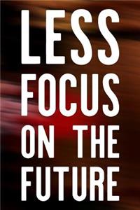 Less Focus On The Future
