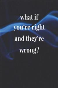 What If You're Right And They're Wrong