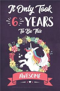 It Only Took 6 Years To Be This Awesome: Birthday Draw And Write Unicorn Journal For Six Year Old Girls 120 Pages: Blank Lined & Drawing Space Notebook