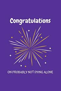 Congratulations On Probably Not Dying Alone