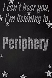 I can't hear you, I'm listening to Periphery creative writing lined notebook