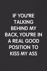 If You're Talking Behind My Back, You're in a Real Good Position to Kiss My Ass