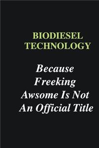 Biodiesel Technology Because Freeking Awsome is Not An Official Title