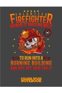 Volunteer Firefighter Because It Takes Big Balls to Run Into a Burning Building and Not Get Paid for It