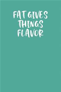 Fat Gives Things Flavor