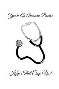 You're an Awesome Doctor Keep That Crap Up!