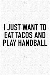 I Just Want To Eat Tacos And Play Handball