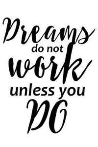 Dreams Do Not Work Unless You Do