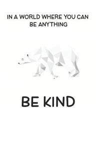 In a World Where You Can be Anything Be Kind