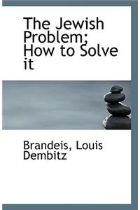 The Jewish Problem; How to Solve It