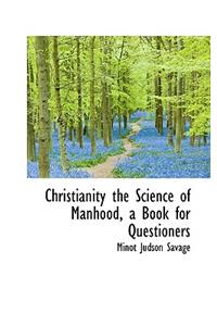 Christianity the Science of Manhood, a Book for Questioners