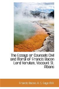 The Essays or Counsels Civil and Moral of Francis Bacon Lord Verulam, Viscount St. Albans