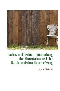 Teukros Und Teukrer; Untersuchung Der Homerischen Und Der Nachhomerischen Ueberlieferung