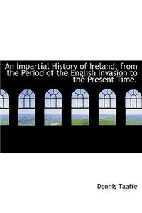 An Impartial History of Ireland, from the Period of the English Invasion to the Present Time.