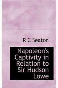 Napoleon's Captivity in Relation to Sir Hudson Lowe